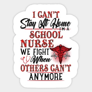 I Can't Stay At Home I'm A School Nurse We Fight - Nurse Gifts Sticker